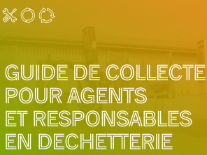 Guide de collecte pour agents et responsables  en déchetterie